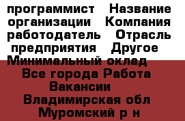 Web-программист › Название организации ­ Компания-работодатель › Отрасль предприятия ­ Другое › Минимальный оклад ­ 1 - Все города Работа » Вакансии   . Владимирская обл.,Муромский р-н